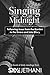 Singing at Midnight: Following Jesus from the Garden to the Grave and into Glory