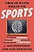 This Is Your Brain on Sports: The Science of Underdogs, the Value of Rivalry, and What We Can Learn from the T-Shirt Cannon
