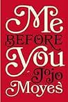 Me Before You by Jojo Moyes Me Before You by Jojo Moyes