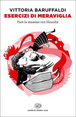 Esercizi di meraviglia: Fare la mamma con filosofia