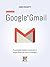 Google Gmail - Manuale Completo: Funzionalità basilari e avanzate di Google Gmail per utilizzi strategici. (Google Apps, Manuali Completi Vol. 2) (Italian Edition)