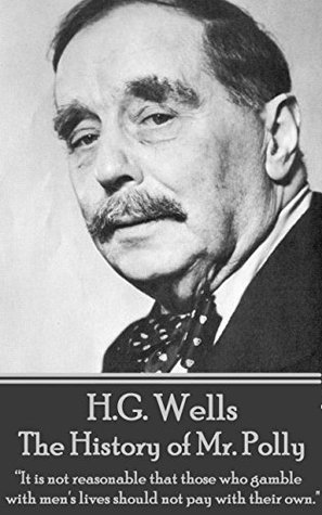 The History of Mr. Polly: It is not reasonable that those who gamble with men's lives should not pay with their own.