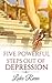 Depression: 5 Powerful Steps Out of Depression (depression, stress and anxiety, natural cure, no drugs, live a happy life, overcome negativity).