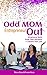 Odd Mom Entrepreneur Out: Eliminate Guilt, Grow Your Business + Elevate Your Life