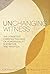 Unchanging Witness: The Con...
