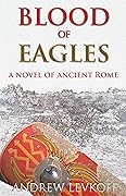 Blood of Eagles, A Novel of Ancient Rome