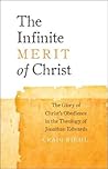 The Infinite Merit of Christ: The Glory of Christ's Obedience in the Theology of Jonathan Edwards