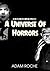 A Universe Of Horrors: A History Of Universal's Horror Movies And The Men Who Made Them (The Secret History Of Hollywood Book 1)