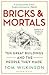 Bricks & Mortals: Ten Great Buildings and the People They Made