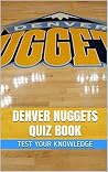 Denver Nuggets Quiz Book - 50 Fun & Fact Filled Questions About NBA Basketball Team Denver Nuggets Denver Nuggets Quiz Book - 50 Fun & Fact Filled Questions About NBA Basketball Team Denver Nuggets
