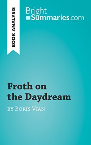 Froth on the Daydream by Boris Vian (Book Analysis): Detailed Summary, Analysis and Reading Guide (BrightSummaries.com)