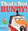 That's Not Bunny! by Chris Barton That's Not Bunny! by Chris Barton