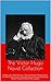 The Victor Hugo Novel Collection: 8 Novels & 1 Short Story Inc. The Hunchback of Notre Dame, Les Misérables, Toilers of the Sea, Hans of Iceland, Bug-Jargal, Ninety-Three & The Man Who Laughs