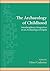 The Archaeology of Childhood: Interdisciplinary Perspectives on an Archaeological Enigma (SUNY series, The Institute for European and Mediterranean Archaeology Distinguished Monograph Series Book 4)