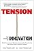 Tension: The Energy of Innovation: How Harnessing Tension Accelerates Innovation and Fuels Your Creative Genius