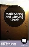 Mark: Seeing and Obeying Christ: 4 Session Bible Study: Help your group explore the ways Jesus turned things upside down when he came to Earth. (Study Through the Bible Book 71)