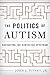 The Politics of Autism: Navigating The Contested Spectrum