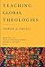Teaching Global Theologies: Power and Praxis