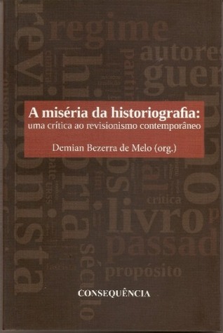 A miséria da historiografia : uma crítica ao revisionismo contemporâneo