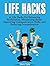 Life Hacks: 55 Life Hacks For Enhancing Productivity, Minimizing Stress, Improving Communication Skills, and Reducing Procrastination (life hacks, life hacking, best life hacks)