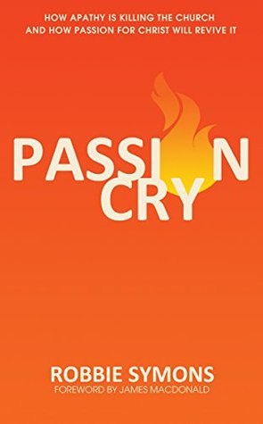 Passion Cry: How Apathy is Killing the Church and How Passion for Christ will Revive It (Kindle Edition)