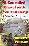 A Cat called Cheryl with Fred and Beryl: A Feline Tale from Spain (The Pedley Chronicles Book 2) A Cat called Cheryl with Fred and Beryl: A Feline Tale from Spain (The Pedley Chronicles Book 2)