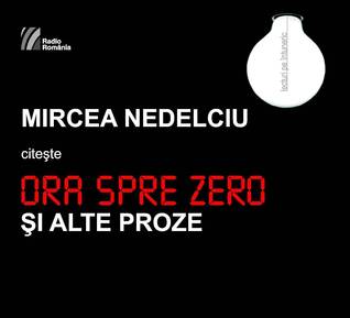 Mircea Nedelciu citeste: Ora spre zero si alte proze