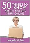 50 Things to Know About Selling Stuff Online: A Simple Guide to Making Money Simply by Getting Rid of Your Old Junk That You Never Use (50 Things to Know Saving Money)