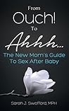 From Ouch! To Ahhh...The New Mom's Guide To Sex After Baby by Sarah J. Swofford From Ouch! To Ahhh...The New Mom's Guide To Sex After Baby by Sarah J. Swofford