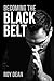Becoming the Black Belt: One Man's Journey in Brazilian Jiu Jitsu (Warrior's Way, #2)