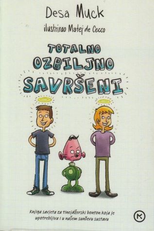 Totalno ozbiljno savršeni : [knjiga savjeta za tinejdžerski bonton koja je upotrebljiva i u našem sunčevu sustavu] (Paperback)