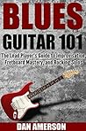 Blues Guitar 101: The Lead Player's Guide to Improvisation, Fretboard Mastery, and Rocking Solos (Guitar Technique, Improvisation, Scales, Mastery Book 2) Blues Guitar 101: The Lead Player's Guide to Improvisation, Fretboard Mastery, and Rocking Solos (Guitar Technique, Improvisation, Scales, Mastery Book 2)
