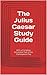 The Julius Caesar Study Guide: With a Complete Annotated Text of the Shakespeare Play