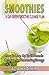 Smoothies: 10 Day Green Smoothie Cleanse Plan: How To Lose Up To 15 Pounds Or More And Increasing Energy (best smoothie recipes, detox smoothies, cleanse, vegan cookbook)