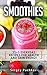 Smoothie: Top 30 Great Recipes for Health, Weight Loss and Gain Energy + Bonus