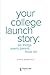 Your College Launch Story: Six Things Every Parent Must Do