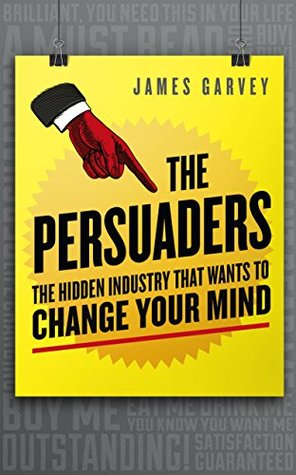 The Persuaders: The hidden industry that wants to change your mind (Kindle Edition)