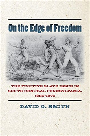 On the Edge of Freedom: The Fugitive Slave Issue in South Central Pennsylvania, 1820–1870 (The North's Civil War)