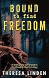 Bound to Find Freedom by Theresa Linden