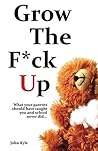 Grow the F*ck Up:...
