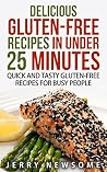 Gluten-Free Recipes in Under 25 Minutes: Quick and Tasty Gluten-free Recipes for Busy People (Gluten free cookbook, Gluten free diet plan, Gluten Free ... free recipes vegan gluten free books) Gluten-Free Recipes in Under 25 Minutes: Quick and Tasty Gluten-free Recipes for Busy People (Gluten free cookbook, Gluten free diet plan, Gluten Free ... free recipes vegan gluten free books)