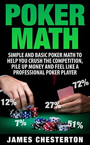 Poker: Poker Math: Simple and Basic Poker Math To Help You Crush The Competition, Pile Up Money And Feel Like A Professional Poker Player (Poker, Poker ... Beginners, Poker Strategies, Poker Odds)