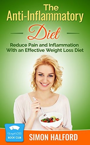 The Anti-Inflammatory Diet: Reduce Pain and Inflammation With an Effective Weight Loss Diet (Weight Loss Book Club)
