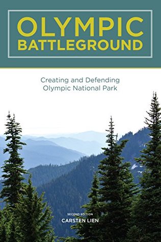 Olympic Battleground: Creating and Defending Olympic National Park, 2nd Edition (Kindle Edition)