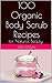 100 Organic Body Scrub Recipes: for Natural Beauty
