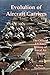 Evolution of Aircraft Carriers [Illustrated] by Scot MacDonald