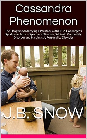 Cassandra Phenomenon: The Dangers of Marrying a Partner with OCPD, Asperger's Syndrome, Autism Spectrum Disorder, Schizoid Personality Disorder and Narcissistic ... Disorder (Transcend Mediocrity Book 117)