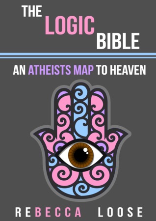 The Logic Bible: An Athiest's Map to Heaven