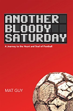 Another Bloody Saturday: A Journey to the Heart and Soul of Football (Kindle Edition)