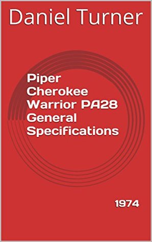 Piper Cherokee Warrior PA28 General Specifications: 1974 (Kindle Edition)